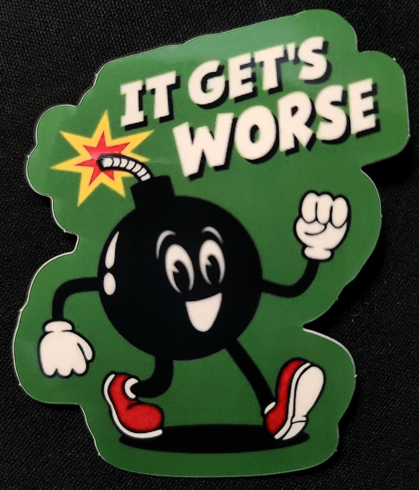 BOMB STICKER «IT GETS WORSE WALKING BOMB 💣 3 X 3 1/8» GLOSSY READY TO STICK 🛹