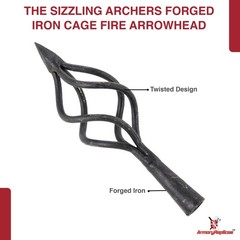 The Sizzling Archers Handforged Iron Cage Medieval Fire Arrowhead