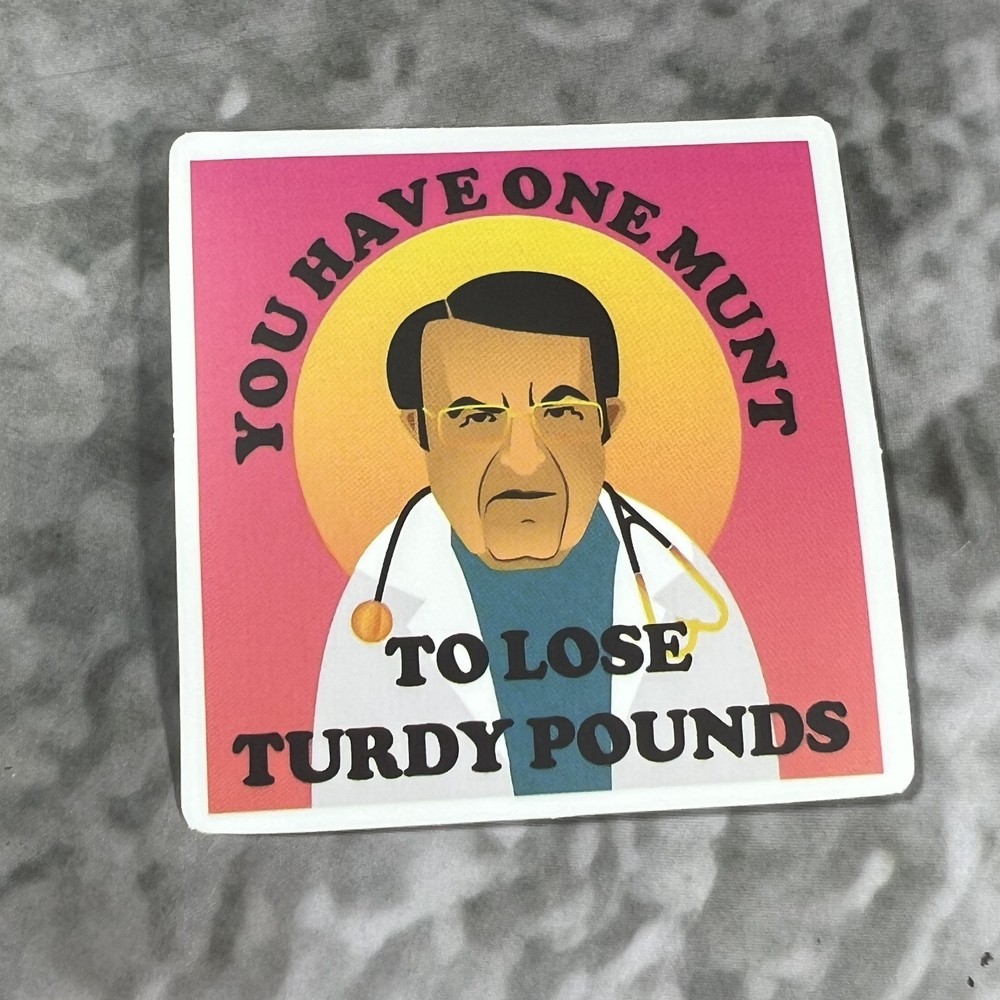 Dr. Now My 600 Lbs Life Inspirational Sticker #45 Turdy Pounds in One Munt