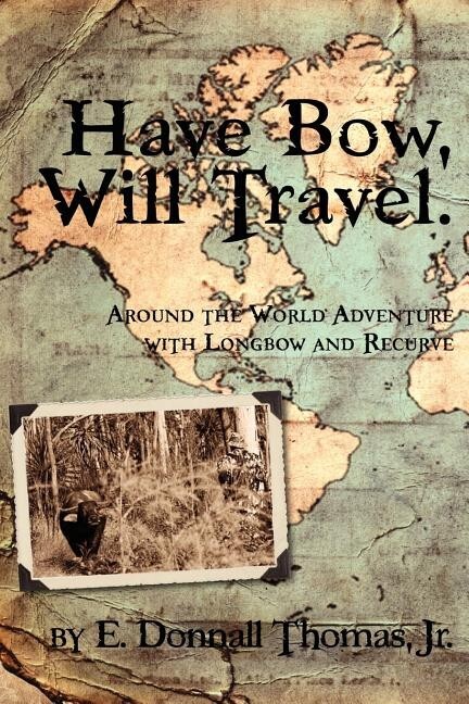 Have Bow, Will Travel-Around the World Adventure with Longbow & Recurve book~NEW